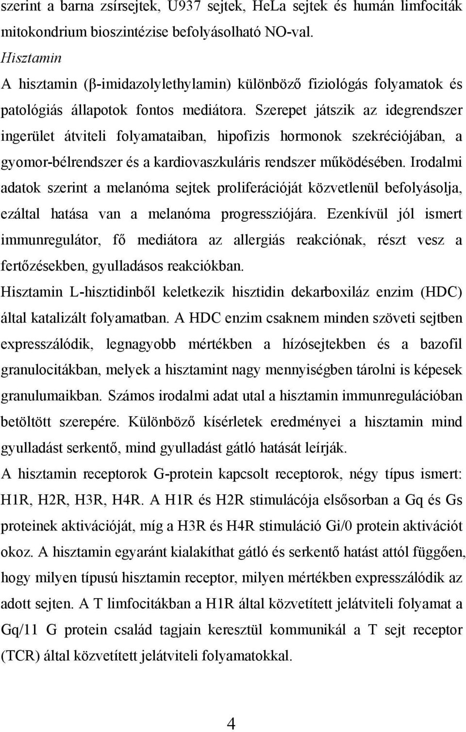 Szerepet játszik az idegrendszer ingerület átviteli folyamataiban, hipofizis hormonok szekréciójában, a gyomor-bélrendszer és a kardiovaszkuláris rendszer működésében.