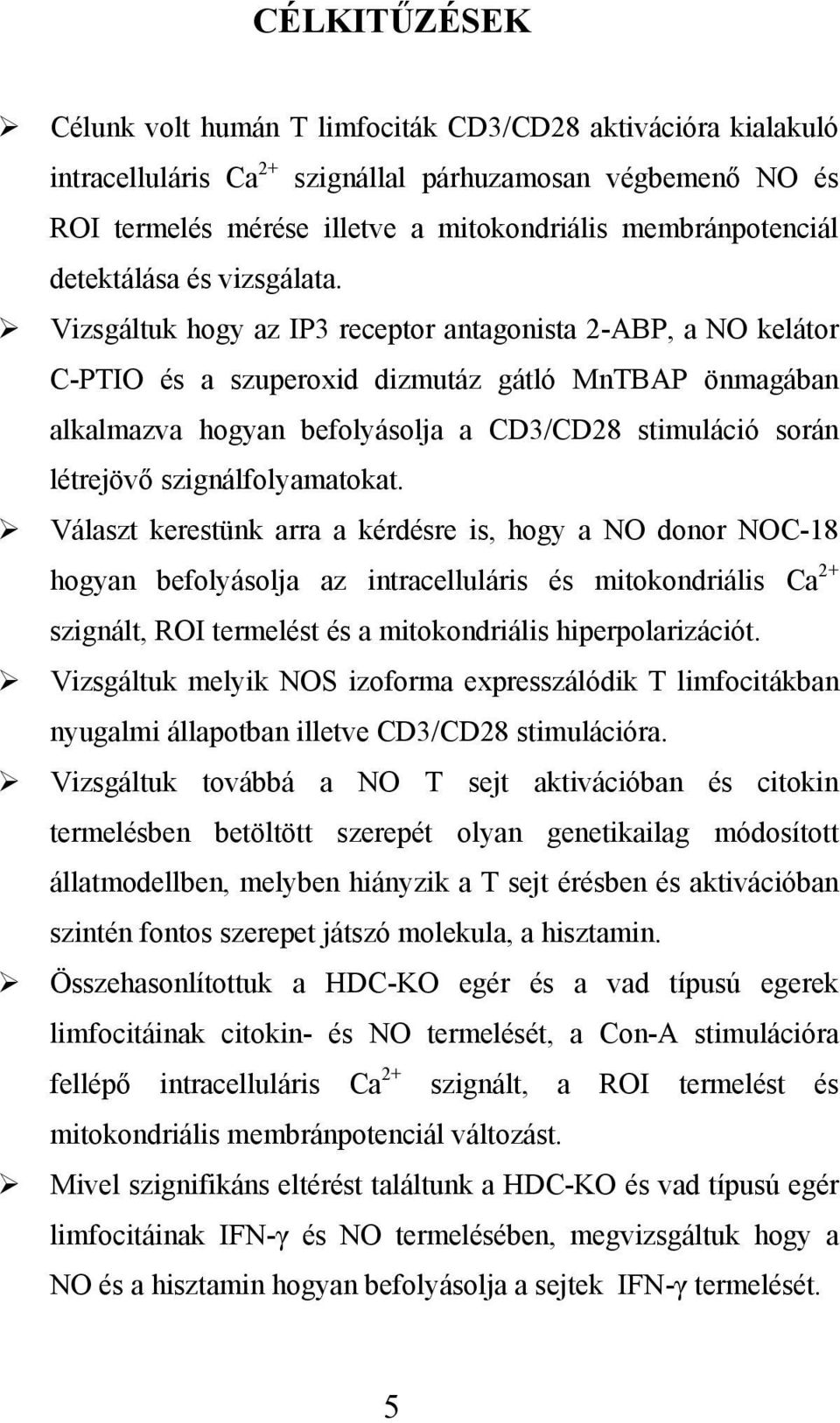 Vizsgáltuk hogy az IP3 receptor antagonista 2-ABP, a NO kelátor C-PTIO és a szuperoxid dizmutáz gátló MnTBAP önmagában alkalmazva hogyan befolyásolja a CD3/CD28 stimuláció során létrejövő