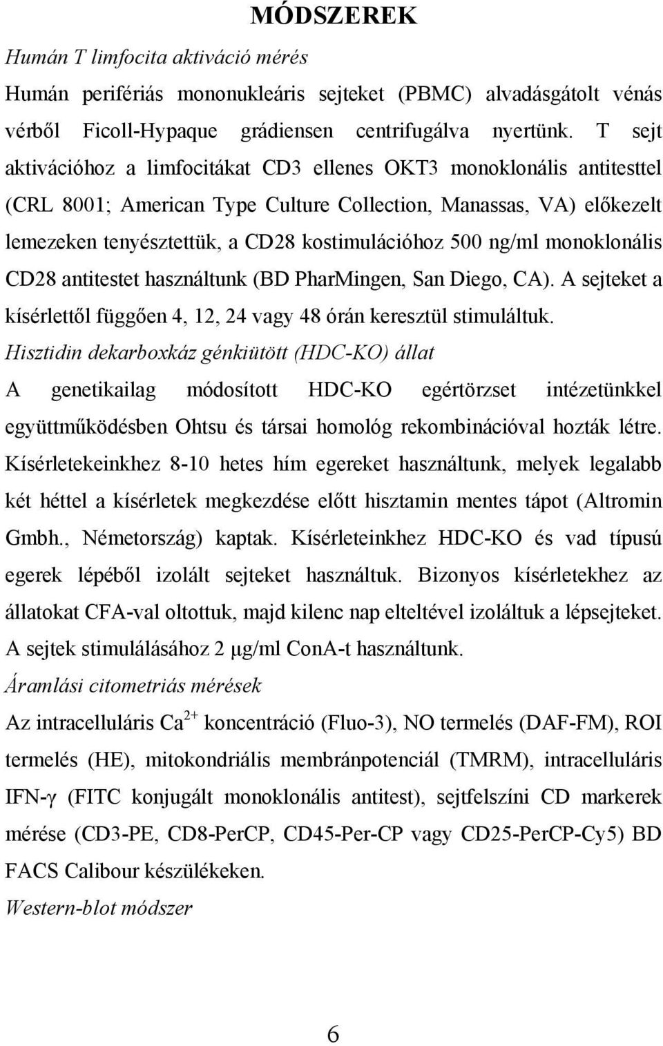 ng/ml monoklonális CD28 antitestet használtunk (BD PharMingen, San Diego, CA). A sejteket a kísérlettől függően 4, 12, 24 vagy 48 órán keresztül stimuláltuk.