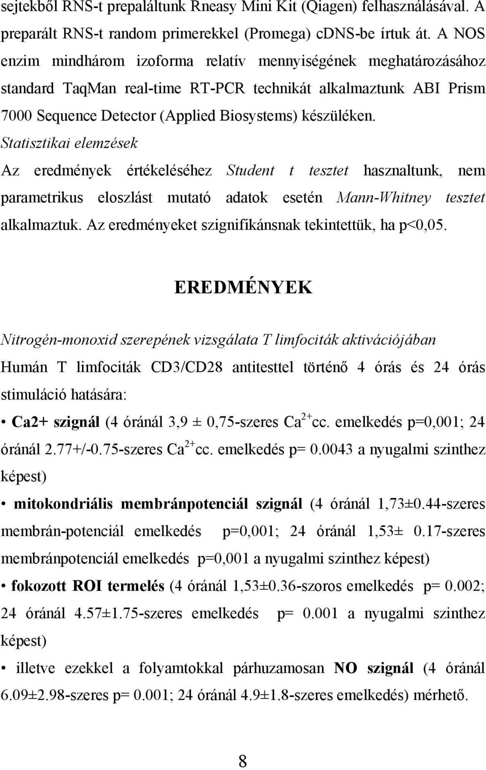 Statisztikai elemzések Az eredmények értékeléséhez Student t tesztet hasznaltunk, nem parametrikus eloszlást mutató adatok esetén Mann-Whitney tesztet alkalmaztuk.