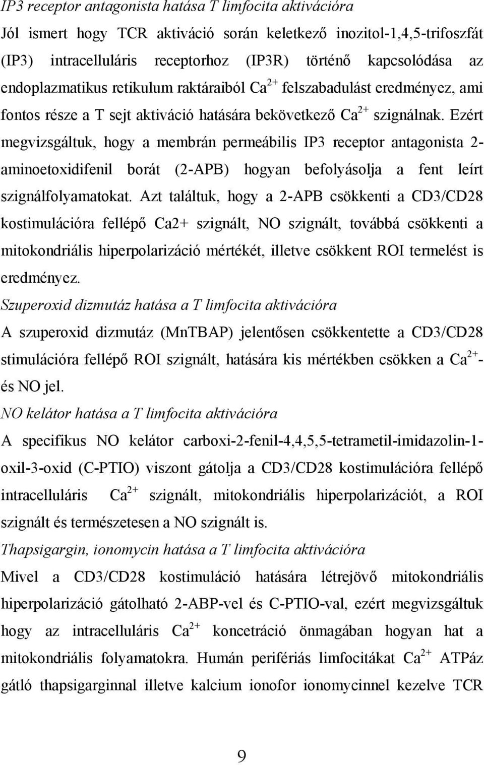 Ezért megvizsgáltuk, hogy a membrán permeábilis IP3 receptor antagonista 2- aminoetoxidifenil borát (2-APB) hogyan befolyásolja a fent leírt szignálfolyamatokat.