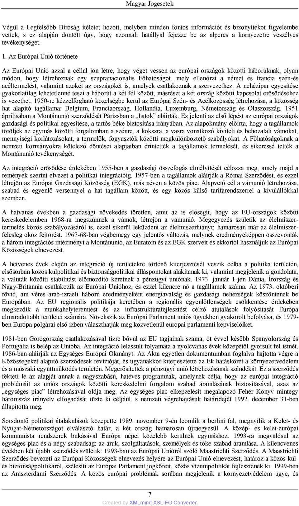 Az Európai Unió története Az Európai Unió azzal a céllal jön létre, hogy véget vessen az európai országok közötti háborúknak, olyan módon, hogy létrehoznak egy szupranacionális Főhatóságot, mely