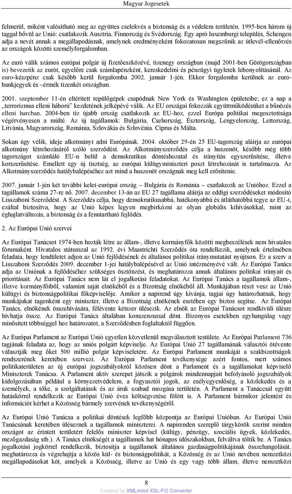 Az euró válik számos európai polgár új fizetőeszközévé, tizenegy országban (majd 2001-ben Görögországban is) bevezetik az eurót, egyelőre csak számlapénzként, kereskedelmi és pénzügyi ügyletek