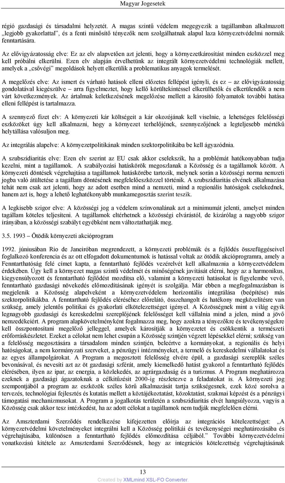 Az elővigyázatosság elve: Ez az elv alapvetően azt jelenti, hogy a környezetkárosítást minden eszközzel meg kell próbálni elkerülni.