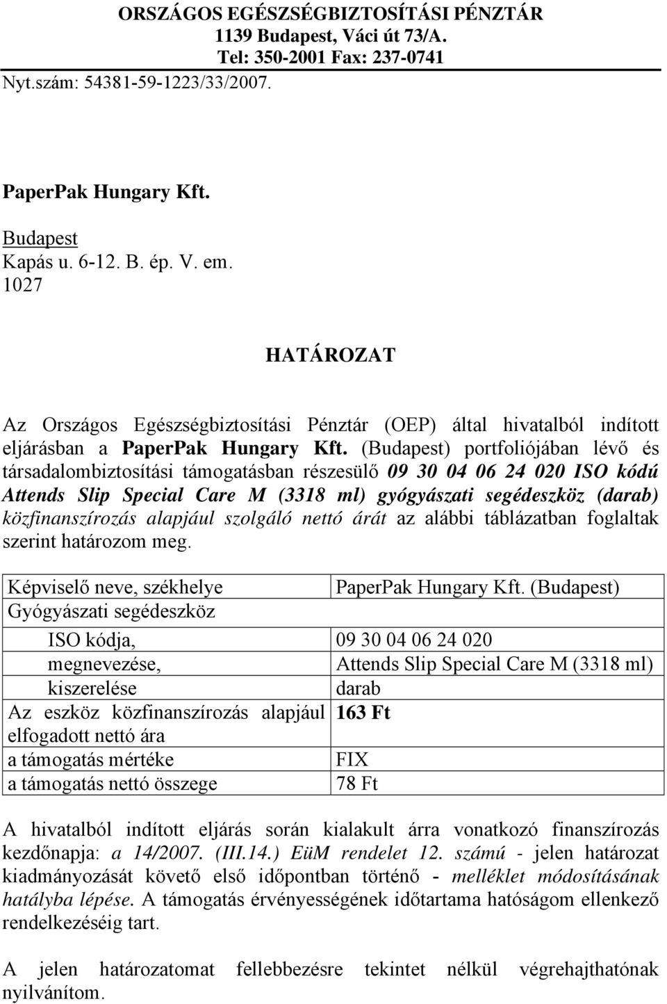 (Budapest) portfoliójában lévő és társadalombiztosítási támogatásban részesülő 09 30 04 06 24 020 ISO kódú Attends Slip Special Care M (3318 ml) gyógyászati segédeszköz (darab) közfinanszírozás