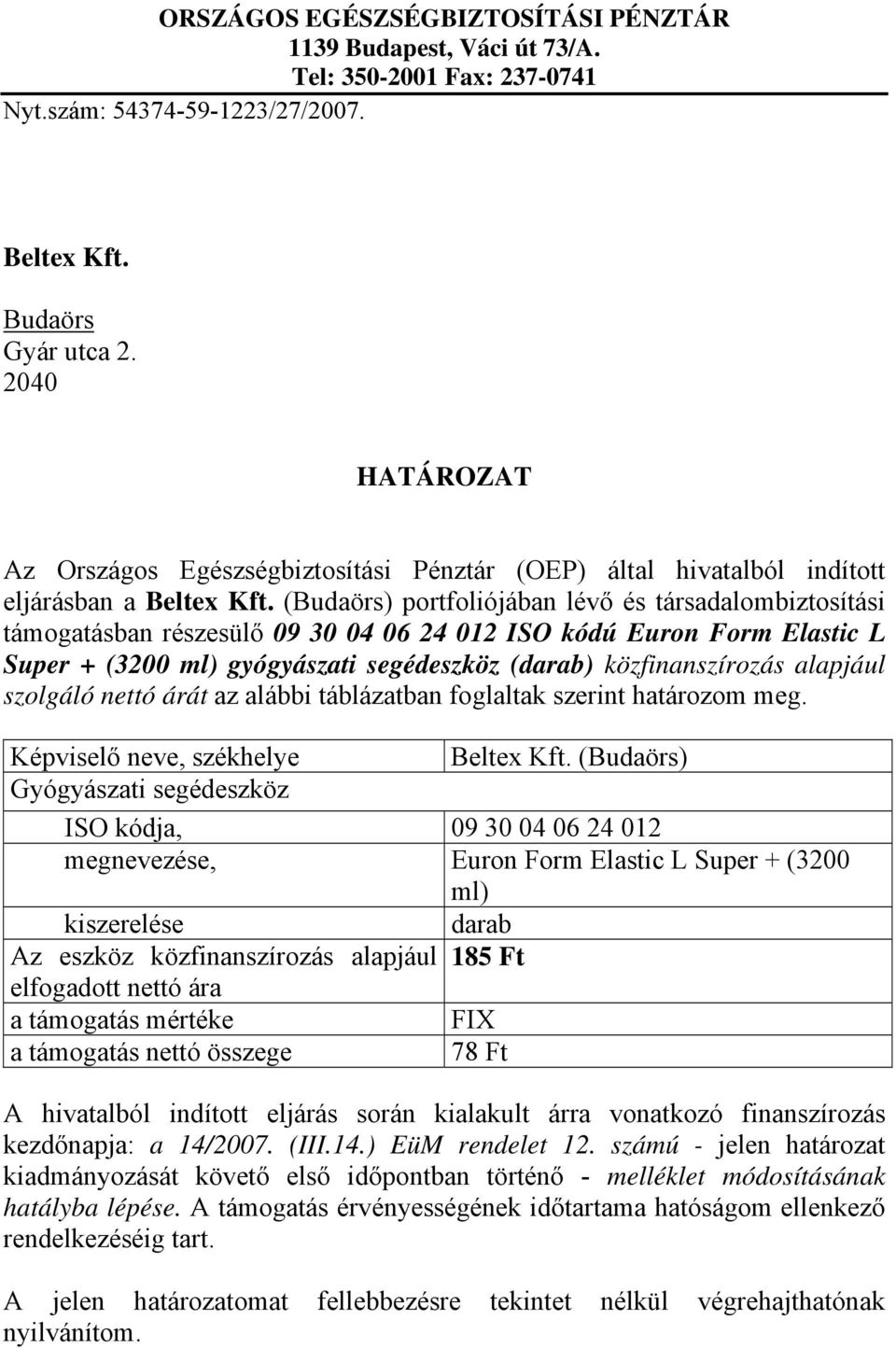 (Budaörs) portfoliójában lévő és társadalombiztosítási támogatásban részesülő 09 30 04 06 24 012 ISO kódú Euron Form Elastic L Super + (3200 ml) gyógyászati segédeszköz (darab) közfinanszírozás