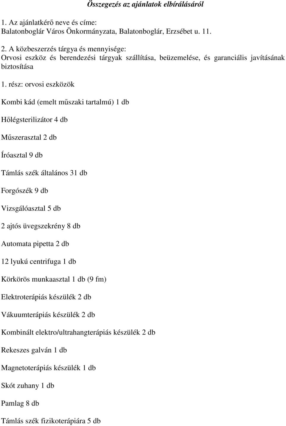 rész: orvosi eszközök Kombi kád (emelt mőszaki tartalmú) 1 db Hılégsterilizátor 4 db Mőszerasztal 2 db Íróasztal 9 db Támlás szék általános 31 db Forgószék 9 db Vizsgálóasztal 5 db 2 ajtós