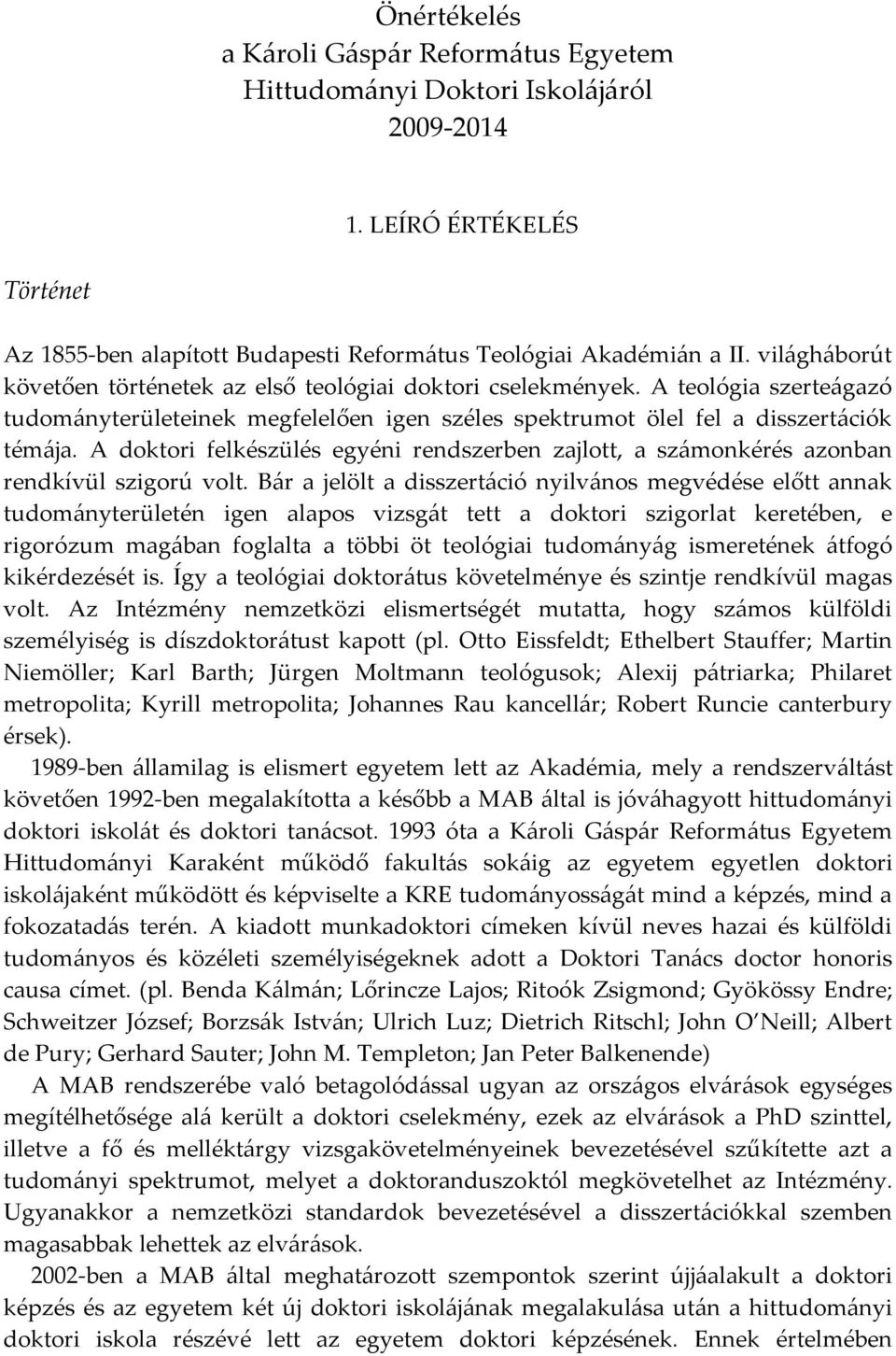 A doktori felkészülés egyéni rendszerben zajlott, a számonkérés azonban rendkívül szigorú volt.