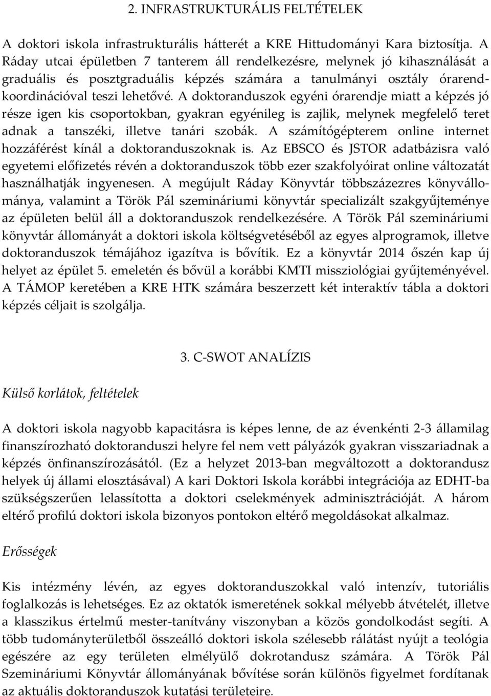 A doktoranduszok egyéni órarendje miatt a képzés jó része igen kis csoportokban, gyakran egyénileg is zajlik, melynek megfelelő teret adnak a tanszéki, illetve tanári szobák.