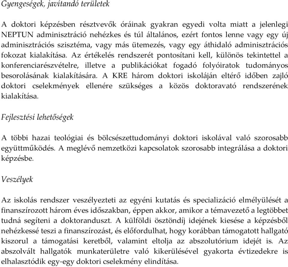 Az értékelés rendszerét pontosítani kell, különös tekintettel a konferenciarészvételre, illetve a publikációkat fogadó folyóiratok tudományos besorolásának kialakítására.