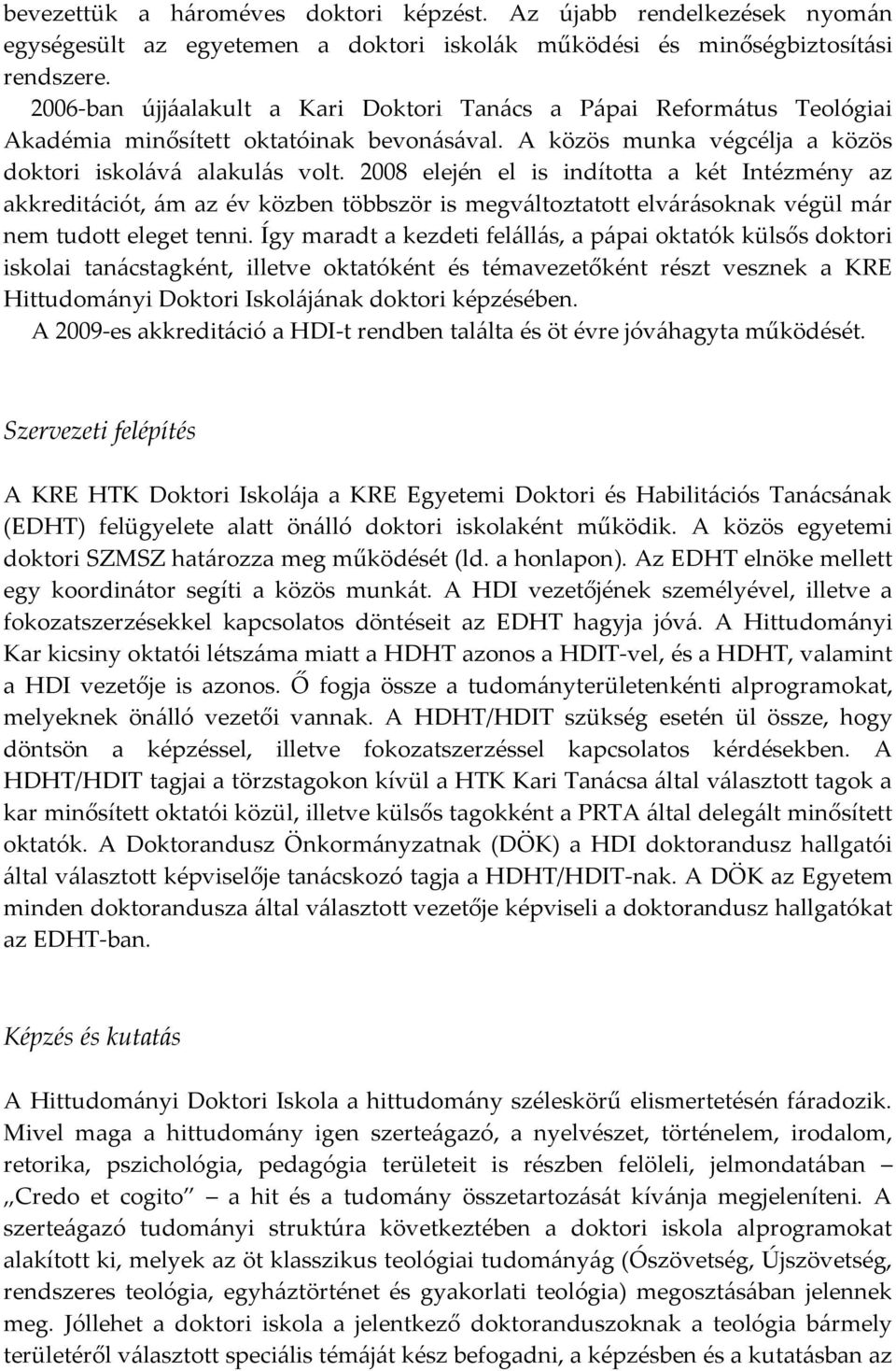 28 elején el is indította a két Intézmény az akkreditációt, ám az év közben többször is megváltoztatott elvárásoknak végül már nem tudott eleget tenni.