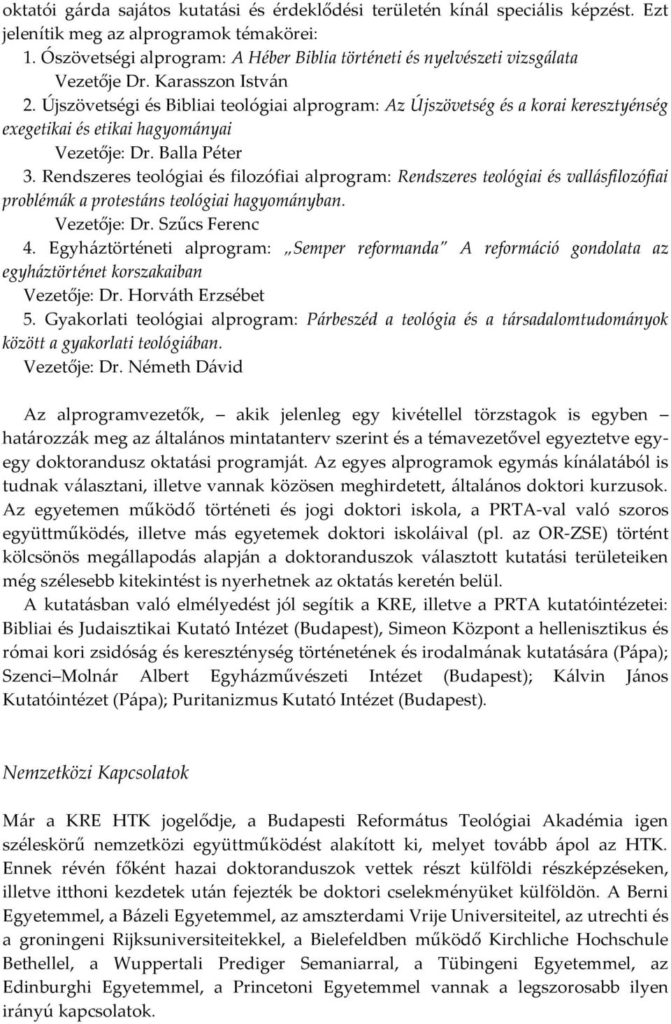 Újszövetségi és Bibliai teológiai alprogram: Az Újszövetség és a korai keresztyénség exegetikai és etikai hagyományai Vezetője: Dr. Balla Péter 3.