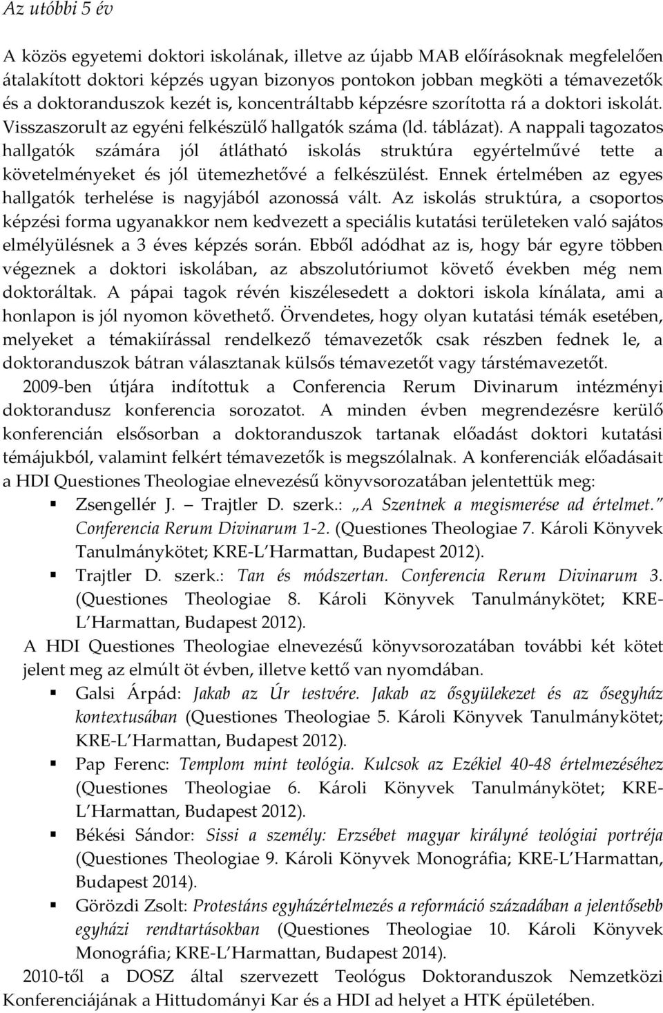 A nappali tagozatos hallgatók számára jól átlátható iskolás struktúra egyértelművé tette a követelményeket és jól ütemezhetővé a felkészülést.