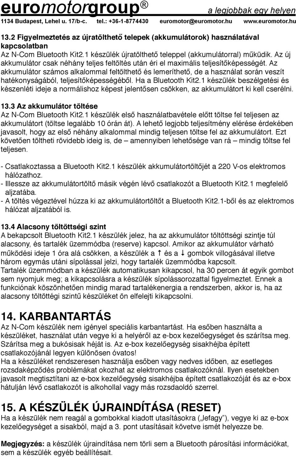 Az akkumulátor számos alkalommal feltölthető és lemeríthető, de a használat során veszít hatékonyságából, teljesítőképességéből. Ha a Bluetooth Kit2.