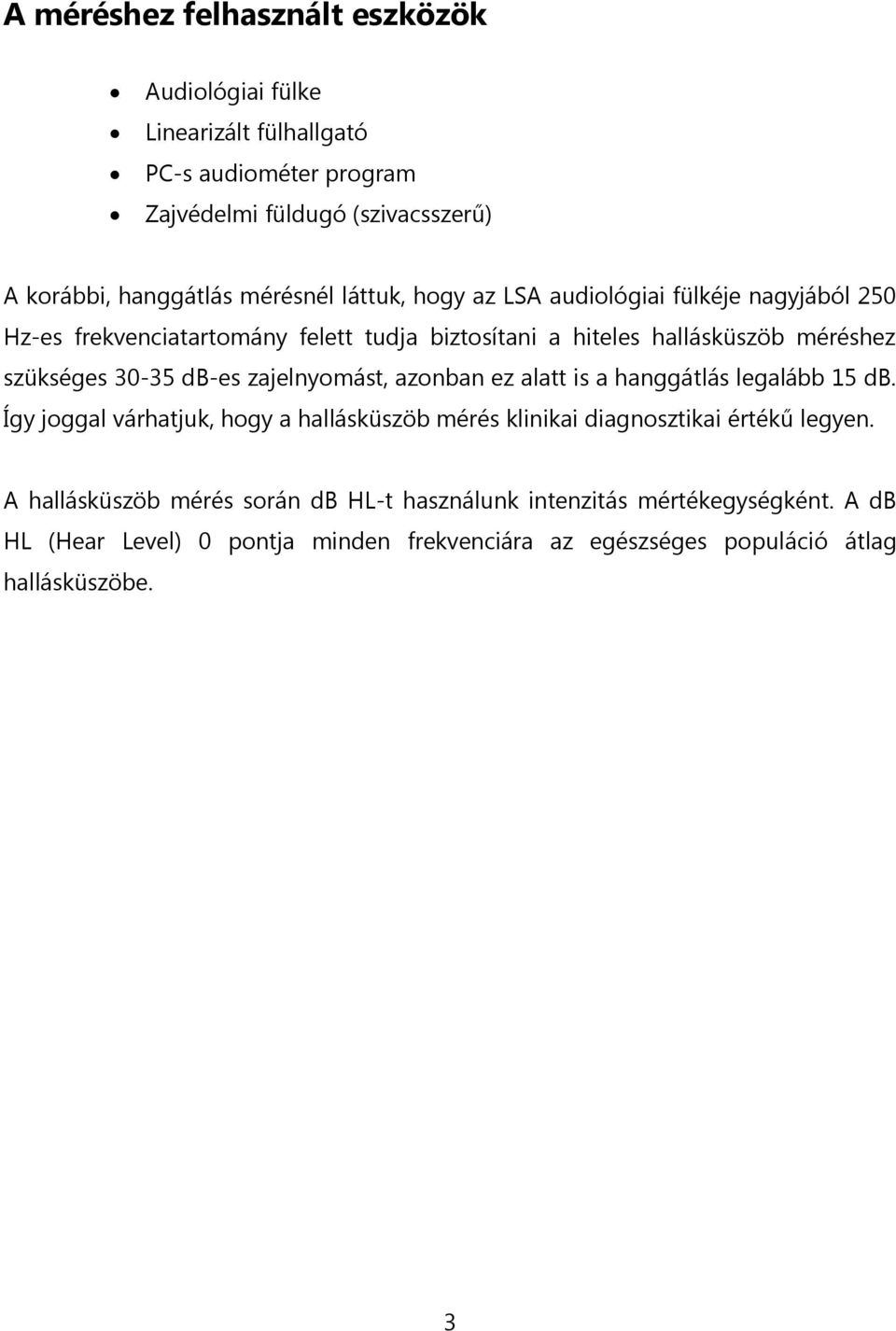 30-35 db-es zajelnyomást, azonban ez alatt is a hanggátlás legalább 15 db. Így joggal várhatjuk, hogy a hallásküszöb mérés klinikai diagnosztikai értékű legyen.