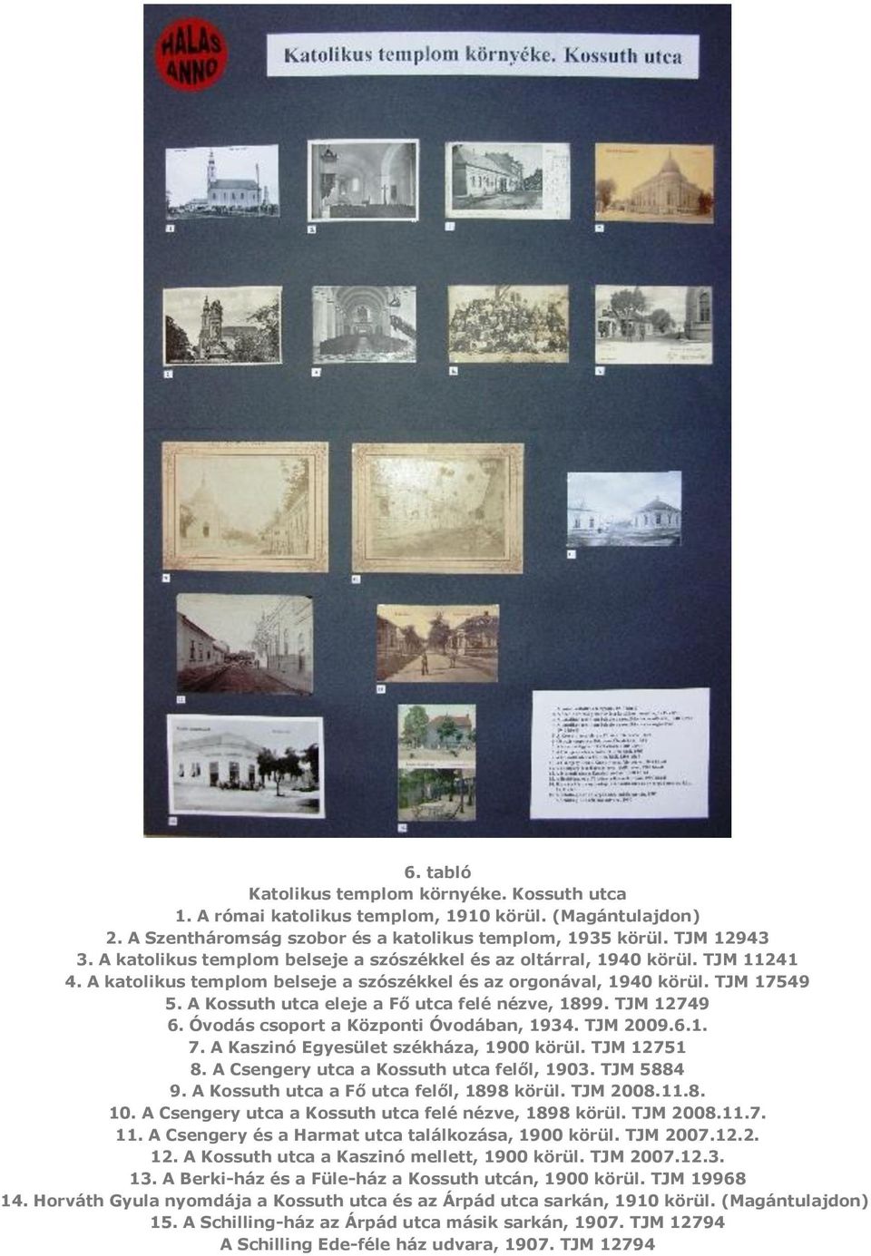 A Kossuth utca eleje a Fő utca felé nézve, 1899. TJM 12749 6. Óvodás csoport a Központi Óvodában, 1934. TJM 2009.6.1. 7. A Kaszinó Egyesület székháza, 1900 körül. TJM 12751 8.