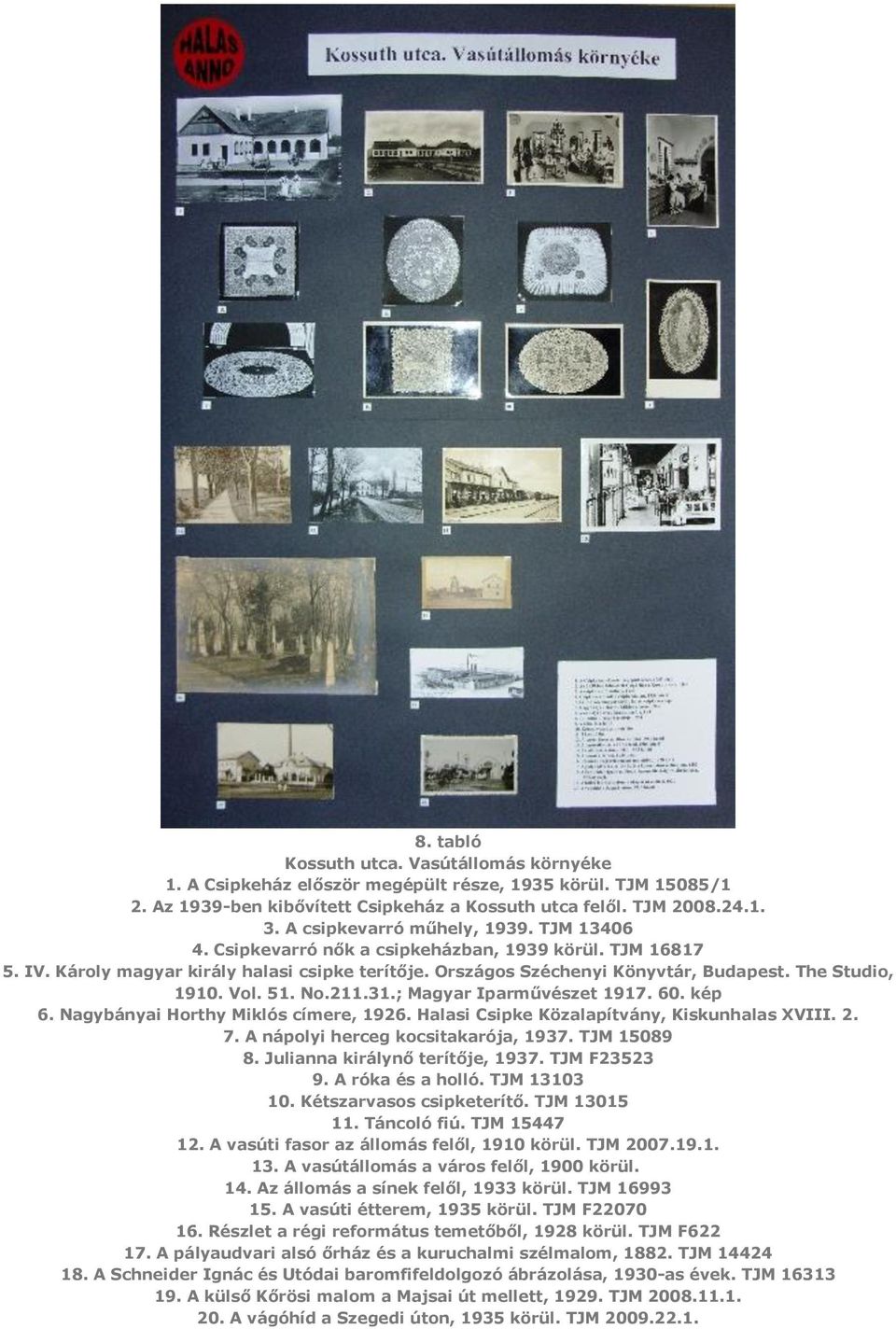 The Studio, 1910. Vol. 51. No.211.31.; Magyar Iparművészet 1917. 60. kép 6. Nagybányai Horthy Miklós címere, 1926. Halasi Csipke Közalapítvány, Kiskunhalas XVIII. 2. 7.