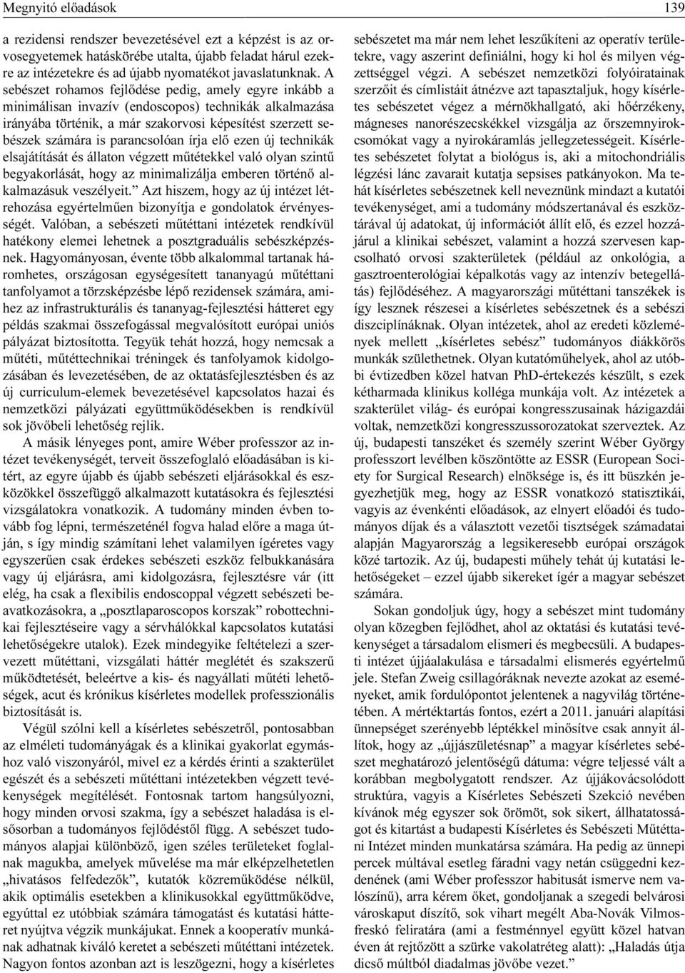 parancsolóan írja elő ezen új technikák elsajátítását és állaton végzett műtétekkel való olyan szintű begyakorlását, hogy az minimalizálja emberen történő alkalmazásuk veszélyeit.