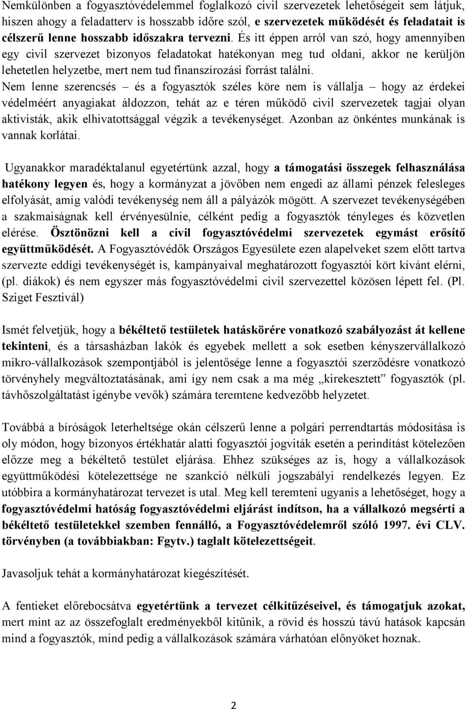 És itt éppen arról van szó, hogy amennyiben egy civil szervezet bizonyos feladatokat hatékonyan meg tud oldani, akkor ne kerüljön lehetetlen helyzetbe, mert nem tud finanszírozási forrást találni.