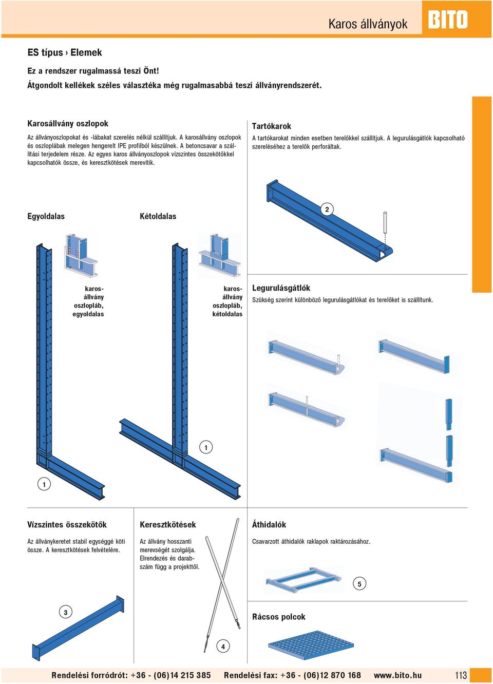 Az egyes karos állványoszlopok vízszintes összekötőkkel kapcsolhatók össze, és keresztkötések merevítik. Tartókarok A tartókarokat minden esetben terelőkkel szállítjuk.
