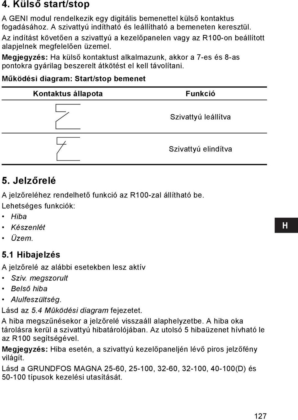 Megjegyzés: Ha külső kontaktust alkalmazunk, akkor a 7-es és 8-as pontokra gyárilag beszerelt átkötést el kell távolítani.