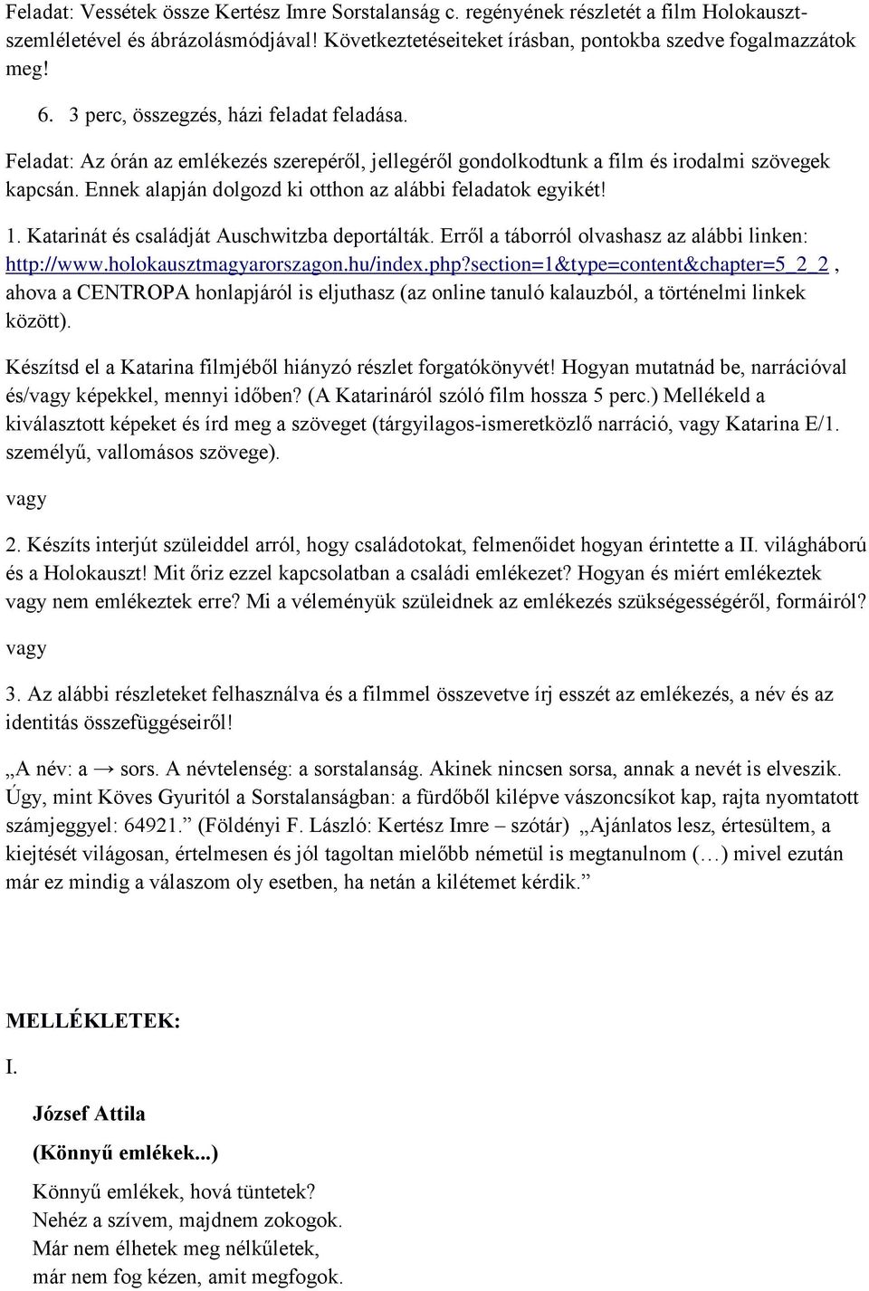 Ennek alapján dolgozd ki otthon az alábbi feladatok egyikét! 1. Katarinát és családját Auschwitzba deportálták. Erről a táborról olvashasz az alábbi linken: http://www.holokausztmagyarorszagon.