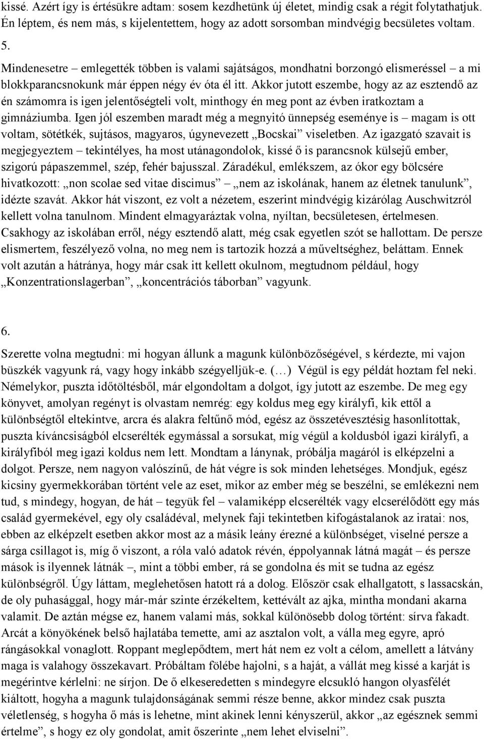 Akkor jutott eszembe, hogy az az esztendő az én számomra is igen jelentőségteli volt, minthogy én meg pont az évben iratkoztam a gimnáziumba.