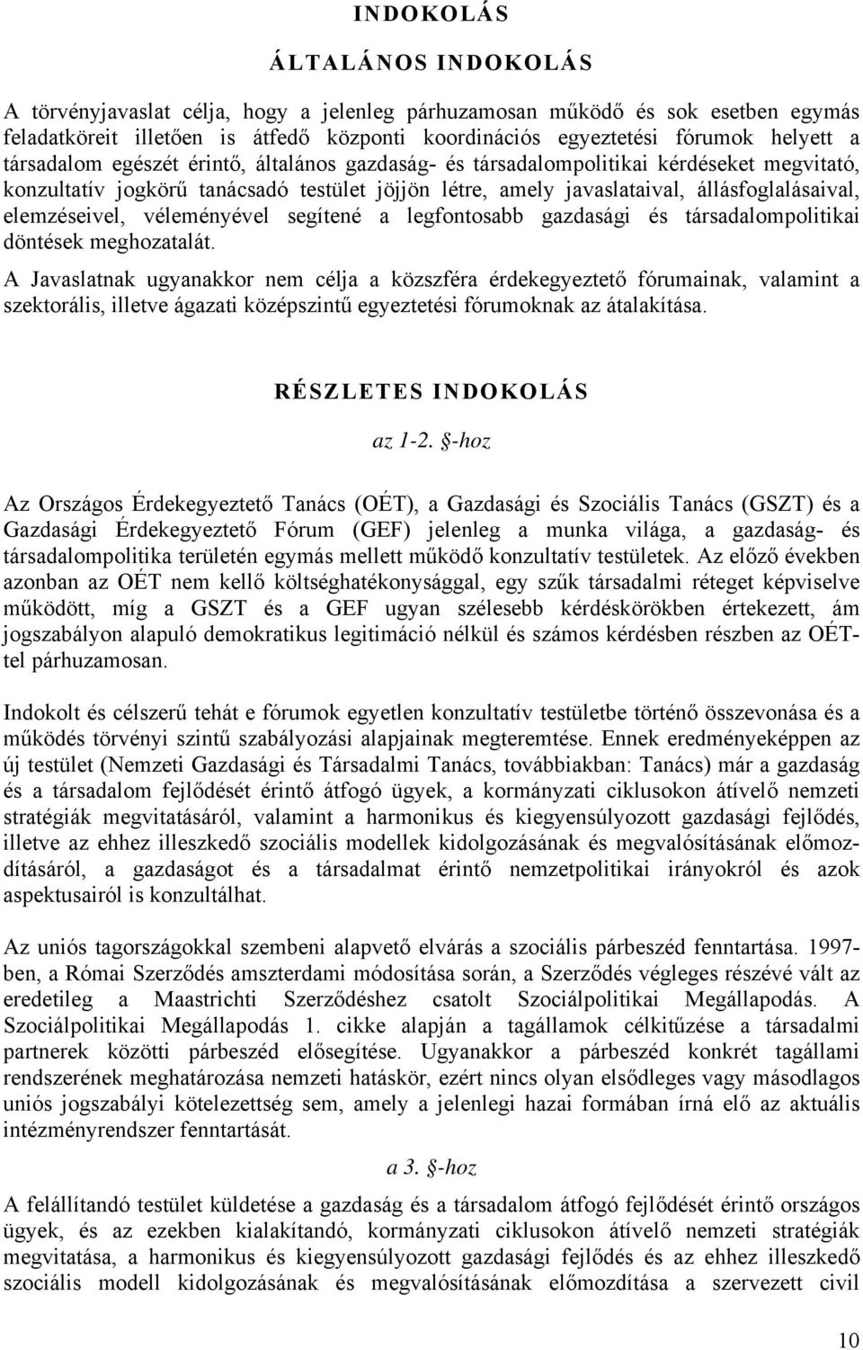 véleményével segítené a legfontosabb gazdasági és társadalompolitikai döntések meghozatalát.
