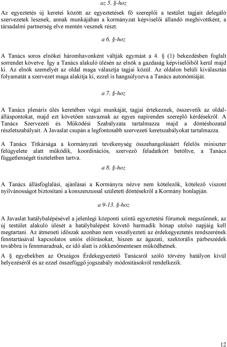 Így a Tanács alakuló ülésén az elnök a gazdaság képviselőiből kerül majd ki. Az elnök személyét az oldal maga választja tagjai közül.