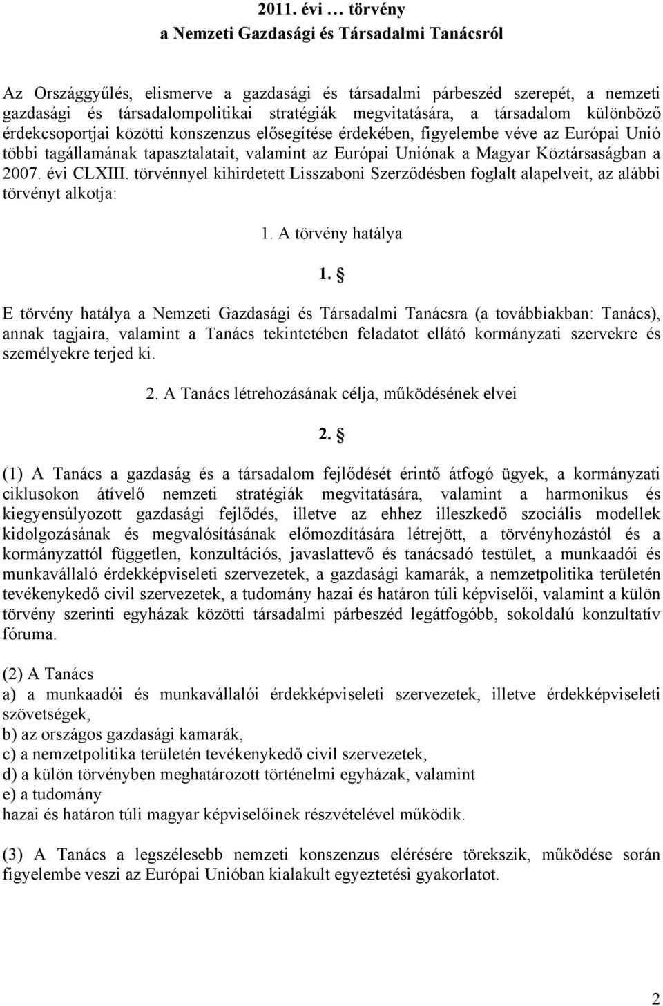 Köztársaságban a 2007. évi CLXIII. törvénnyel kihirdetett Lisszaboni Szerződésben foglalt alapelveit, az alábbi törvényt alkotja: 1. A törvény hatálya 1.