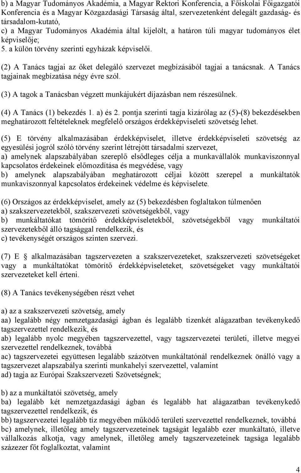 (2) A Tanács tagjai az őket delegáló szervezet megbízásából tagjai a tanácsnak. A Tanács tagjainak megbízatása négy évre szól. (3) A tagok a Tanácsban végzett munkájukért díjazásban nem részesülnek.