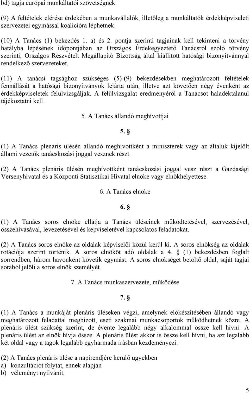 pontja szerinti tagjainak kell tekinteni a törvény hatályba lépésének időpontjában az Országos Érdekegyeztető Tanácsról szóló törvény szerinti, Országos Részvételt Megállapító Bizottság által