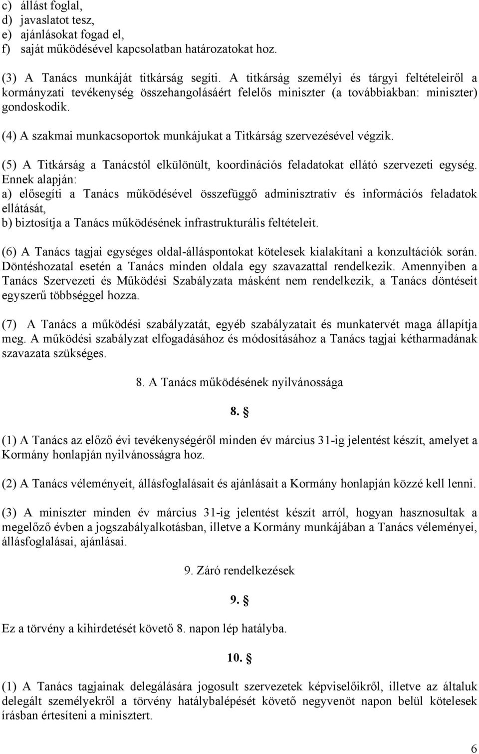 (4) A szakmai munkacsoportok munkájukat a Titkárság szervezésével végzik. (5) A Titkárság a Tanácstól elkülönült, koordinációs feladatokat ellátó szervezeti egység.