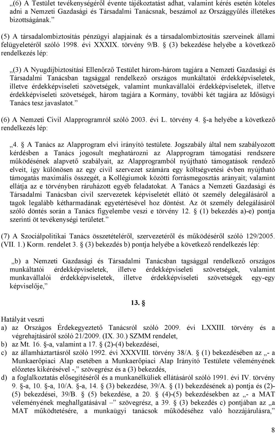 (3) bekezdése helyébe a következő rendelkezés lép: (3) A Nyugdíjbiztosítási Ellenőrző Testület három-három tagjára a Nemzeti Gazdasági és Társadalmi Tanácsban tagsággal rendelkező országos