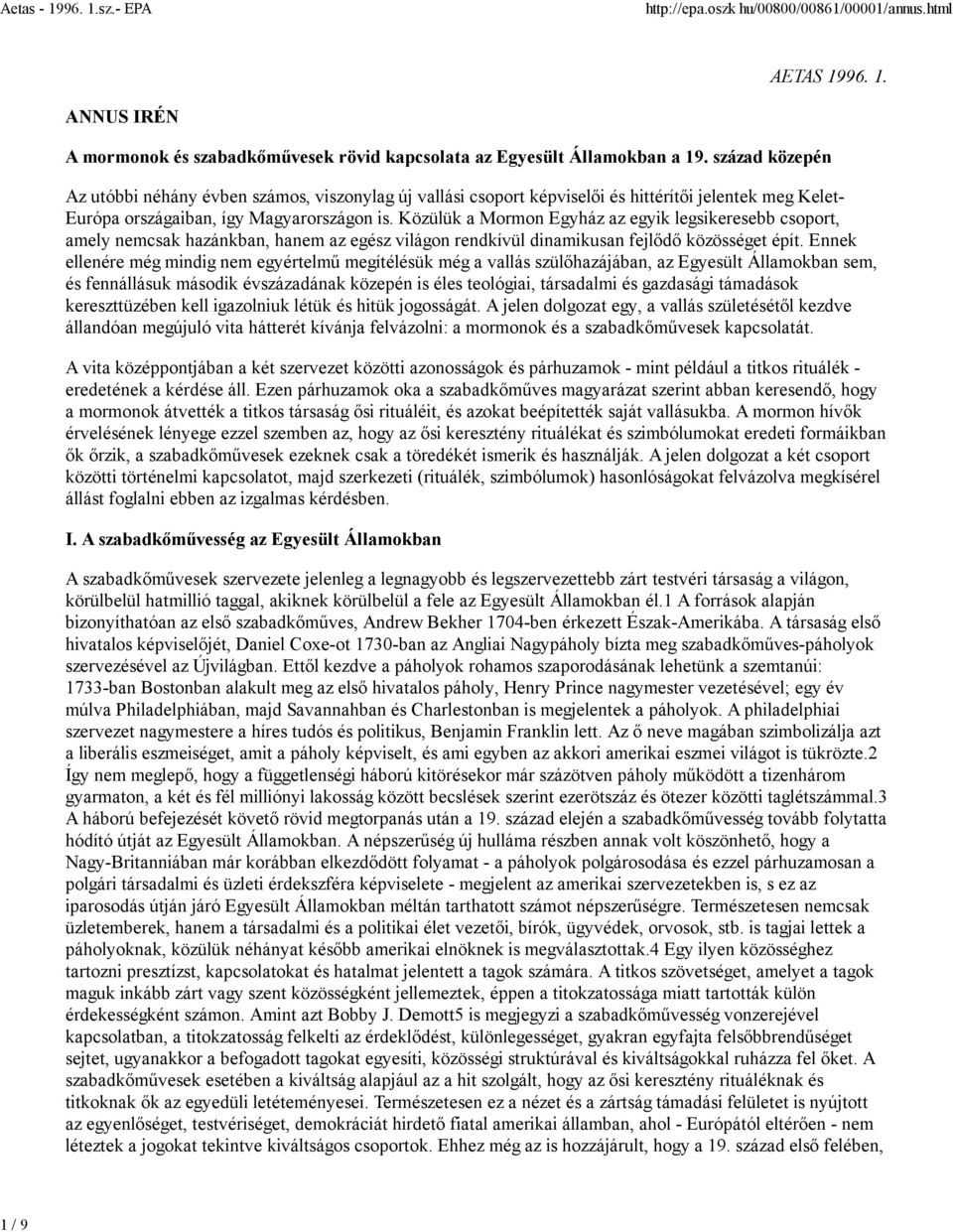 Közülük a Mormon Egyház az egyik legsikeresebb csoport, amely nemcsak hazánkban, hanem az egész világon rendkívül dinamikusan fejlődő közösséget épít.