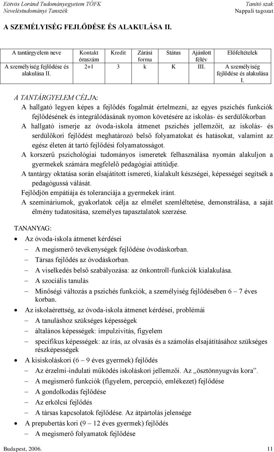 A TANTÁRGYELEM CÉLJA: A hallgató legyen képes a fejlődés fogalmát értelmezni, az egyes pszichés funkciók fejlődésének és integrálódásának nyomon követésére az iskolás- és serdülőkorban A hallgató