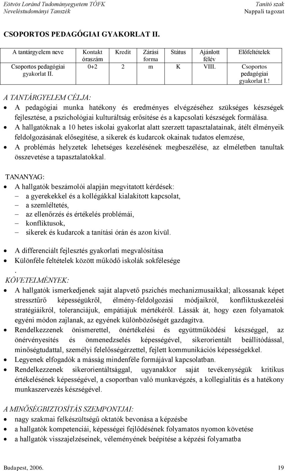 ! A TANTÁRGYELEM CÉLJA: A pedagógiai munka hatékony és eredményes elvégzéséhez szükséges készségek fejlesztése, a pszichológiai kulturáltság erősítése és a kapcsolati készségek formálása.