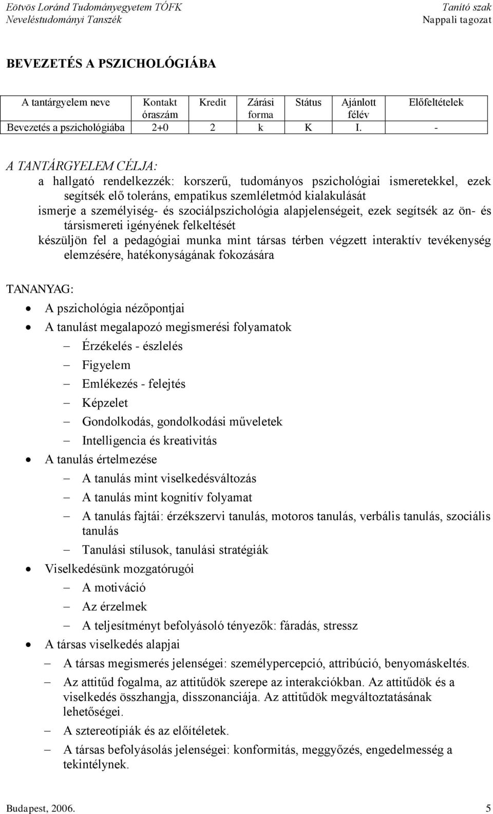 szociálpszichológia alapjelenségeit, ezek segítsék az ön- és társismereti igényének felkeltését készüljön fel a pedagógiai munka mint társas térben végzett interaktív tevékenység elemzésére,