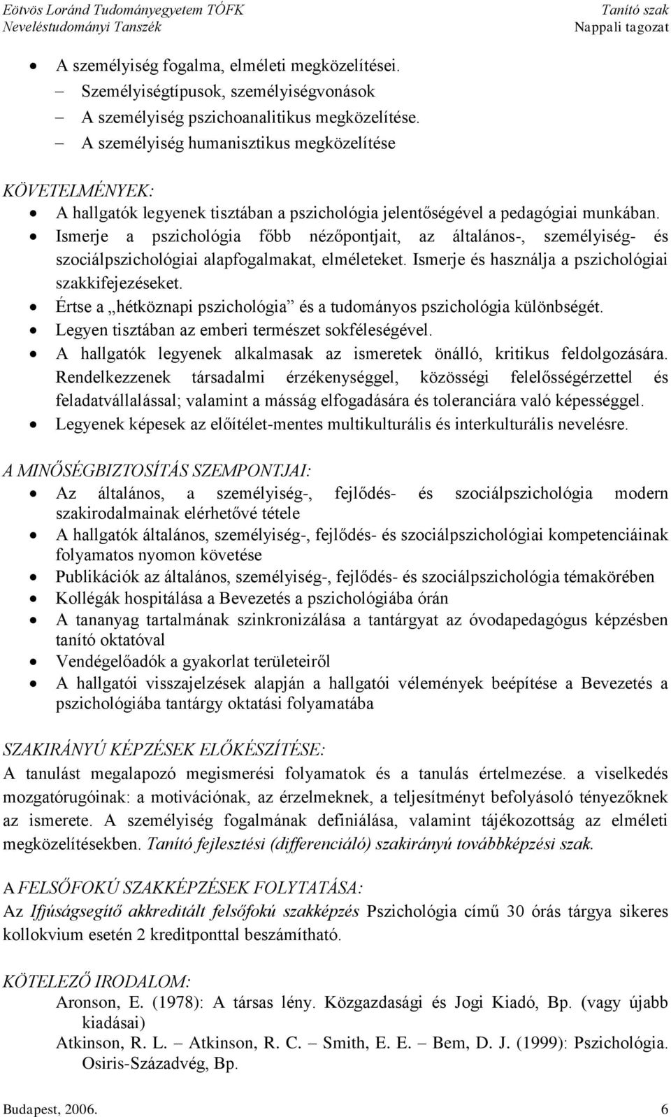 Ismerje a pszichológia főbb nézőpontjait, az általános-, személyiség- és szociálpszichológiai alapfogalmakat, elméleteket. Ismerje és használja a pszichológiai szakkifejezéseket.