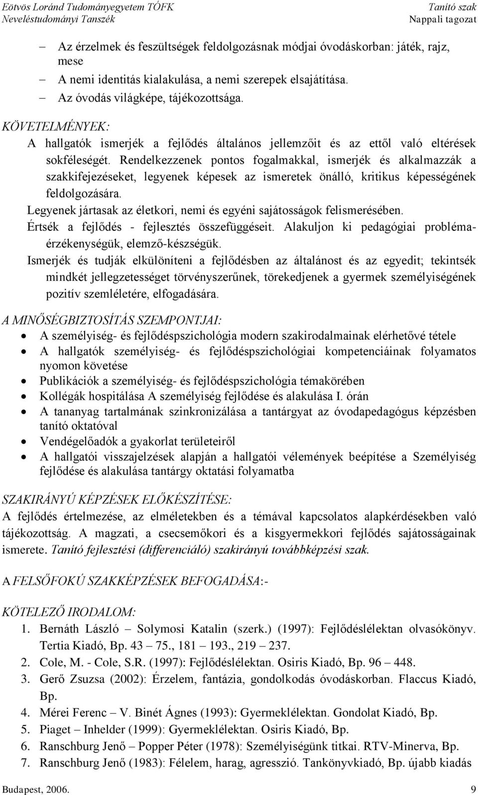 Rendelkezzenek pontos fogalmakkal, ismerjék és alkalmazzák a szakkifejezéseket, legyenek képesek az ismeretek önálló, kritikus képességének feldolgozására.