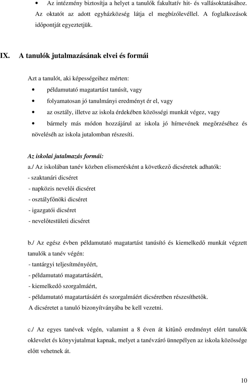 érdekében közösségi munkát végez, vagy bármely más módon hozzájárul az iskola jó hírnevének megőrzéséhez és növeléséh az iskola jutalomban részesíti. Az iskolai jutalmazás formái: a.