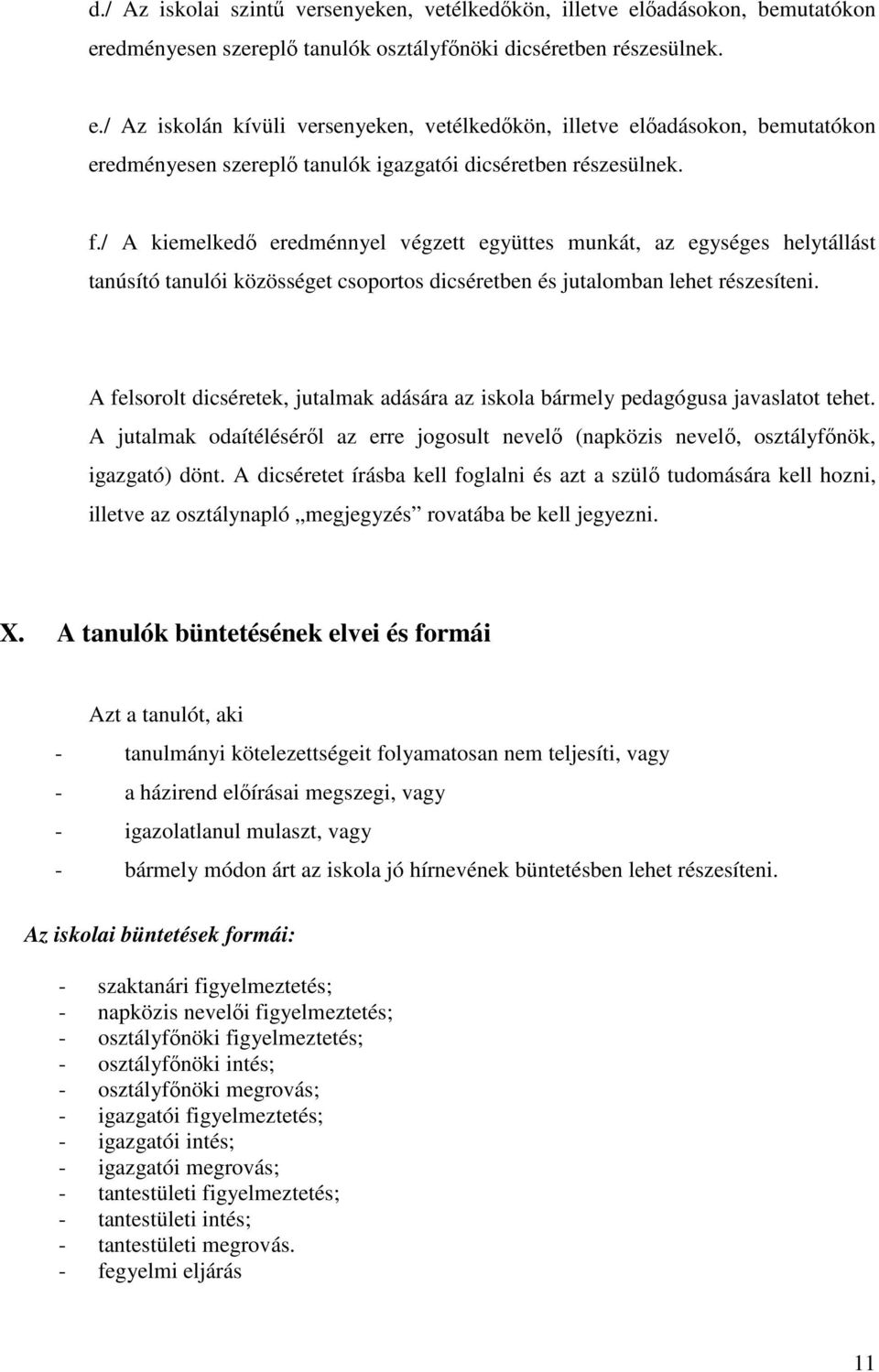 f./ A kiemelkedő eredménnyel végzett együttes munkát, az egységes helytállást tanúsító tanulói közösséget csoportos dicséretben és jutalomban lehet részesíteni.