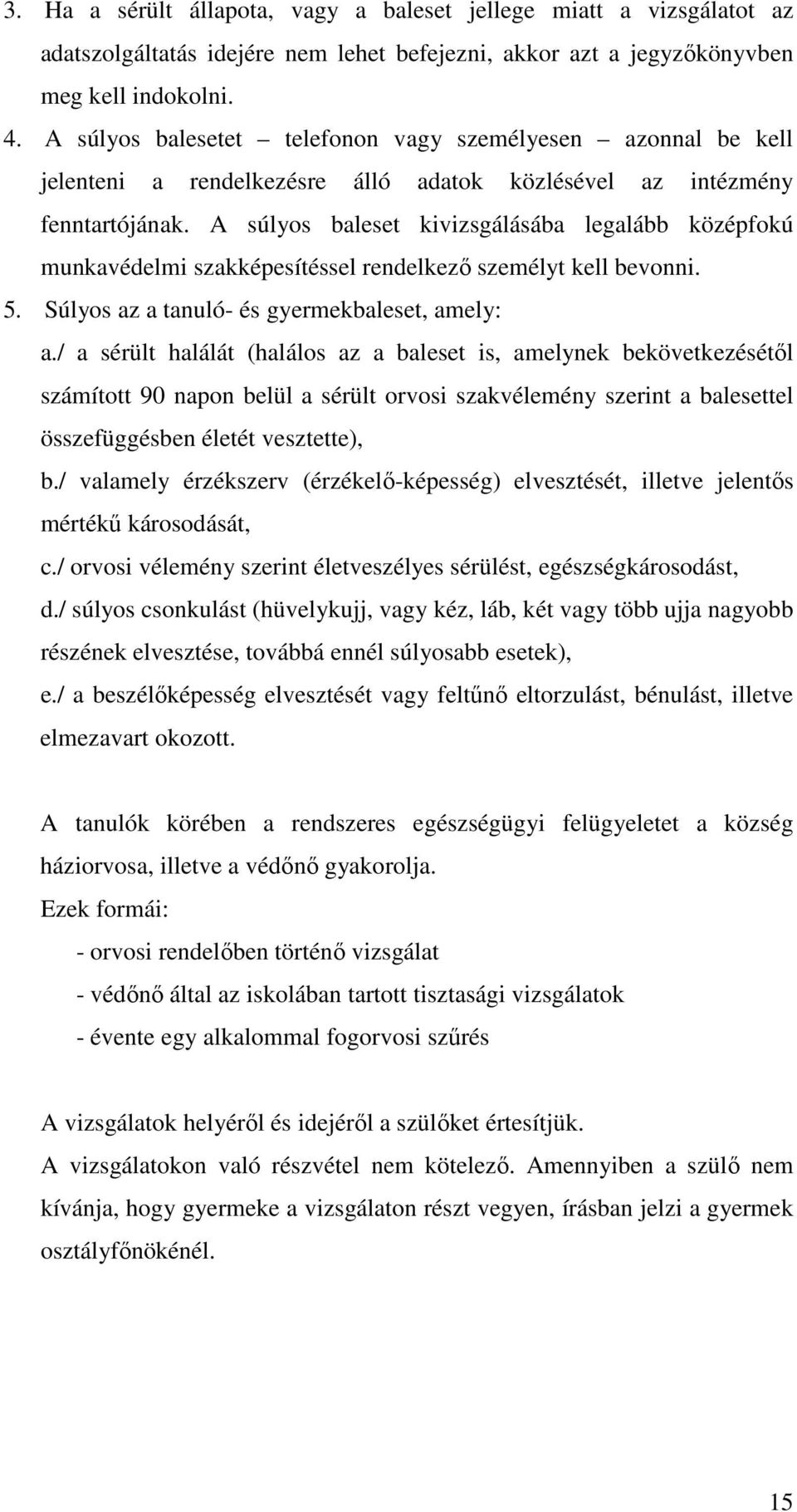 A súlyos baleset kivizsgálásába legalább középfokú munkavédelmi szakképesítéssel rendelkező személyt kell bevonni. 5. Súlyos az a tanuló- és gyermekbaleset, amely: a.