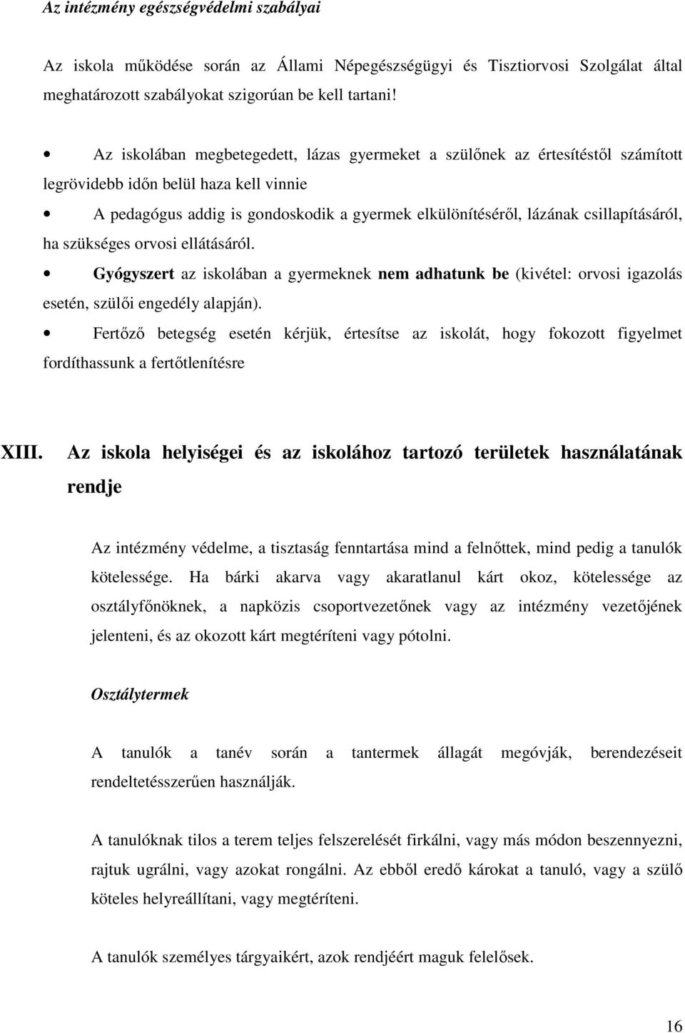 csillapításáról, ha szükséges orvosi ellátásáról. Gyógyszert az iskolában a gyermeknek nem adhatunk be (kivétel: orvosi igazolás esetén, szülői engedély alapján).