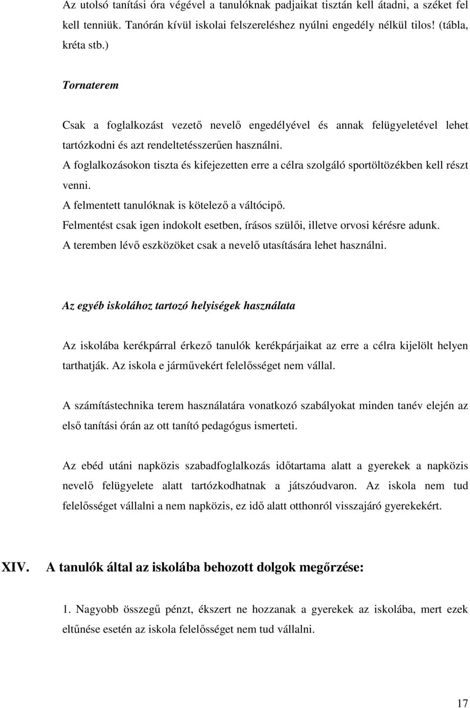 A foglalkozásokon tiszta és kifejezetten erre a célra szolgáló sportöltözékben kell részt venni. A felmentett tanulóknak is kötelező a váltócipő.