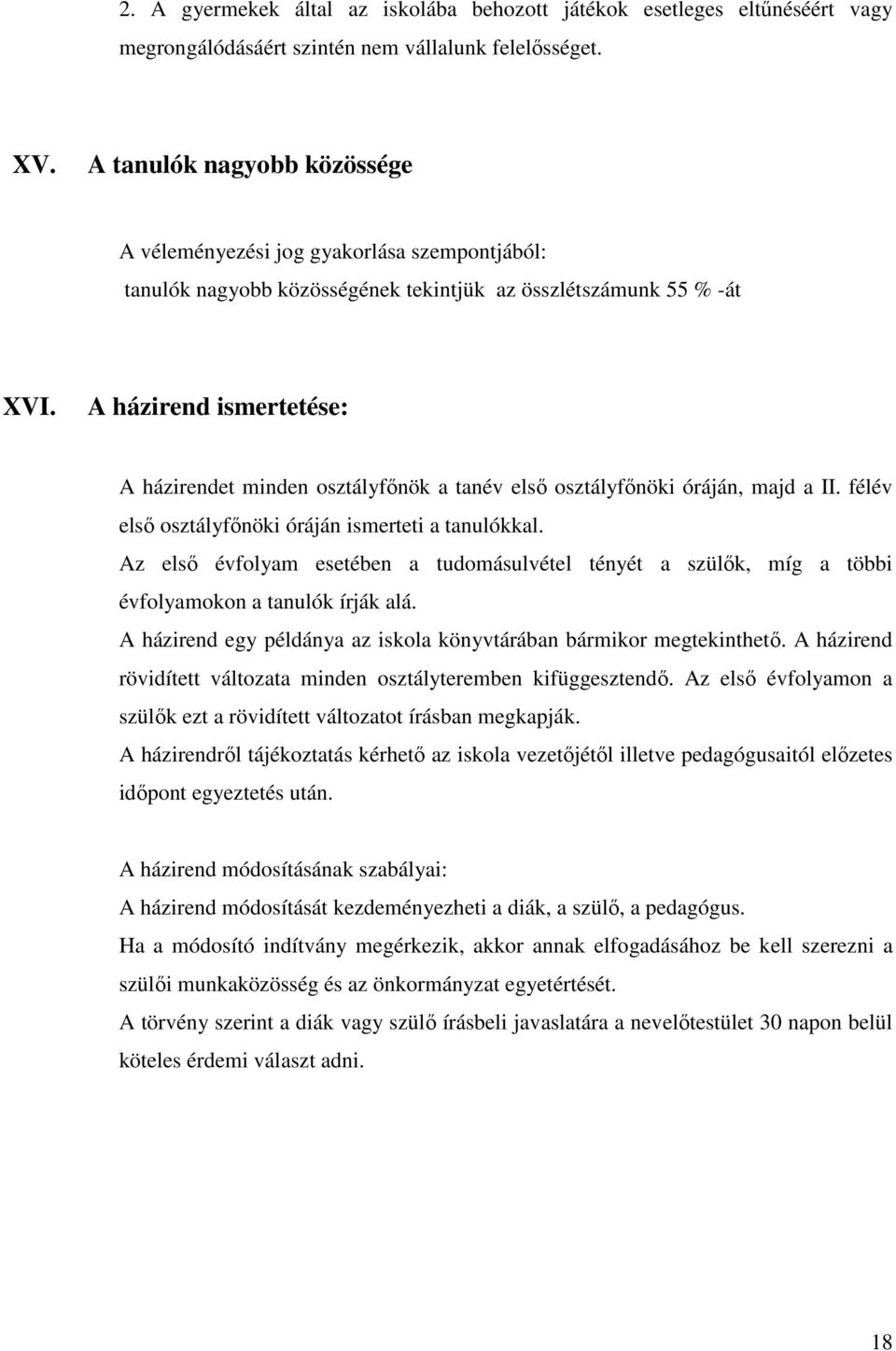 A házirend ismertetése: A házirendet minden osztályfőnök a tanév első osztályfőnöki óráján, majd a II. félév első osztályfőnöki óráján ismerteti a tanulókkal.