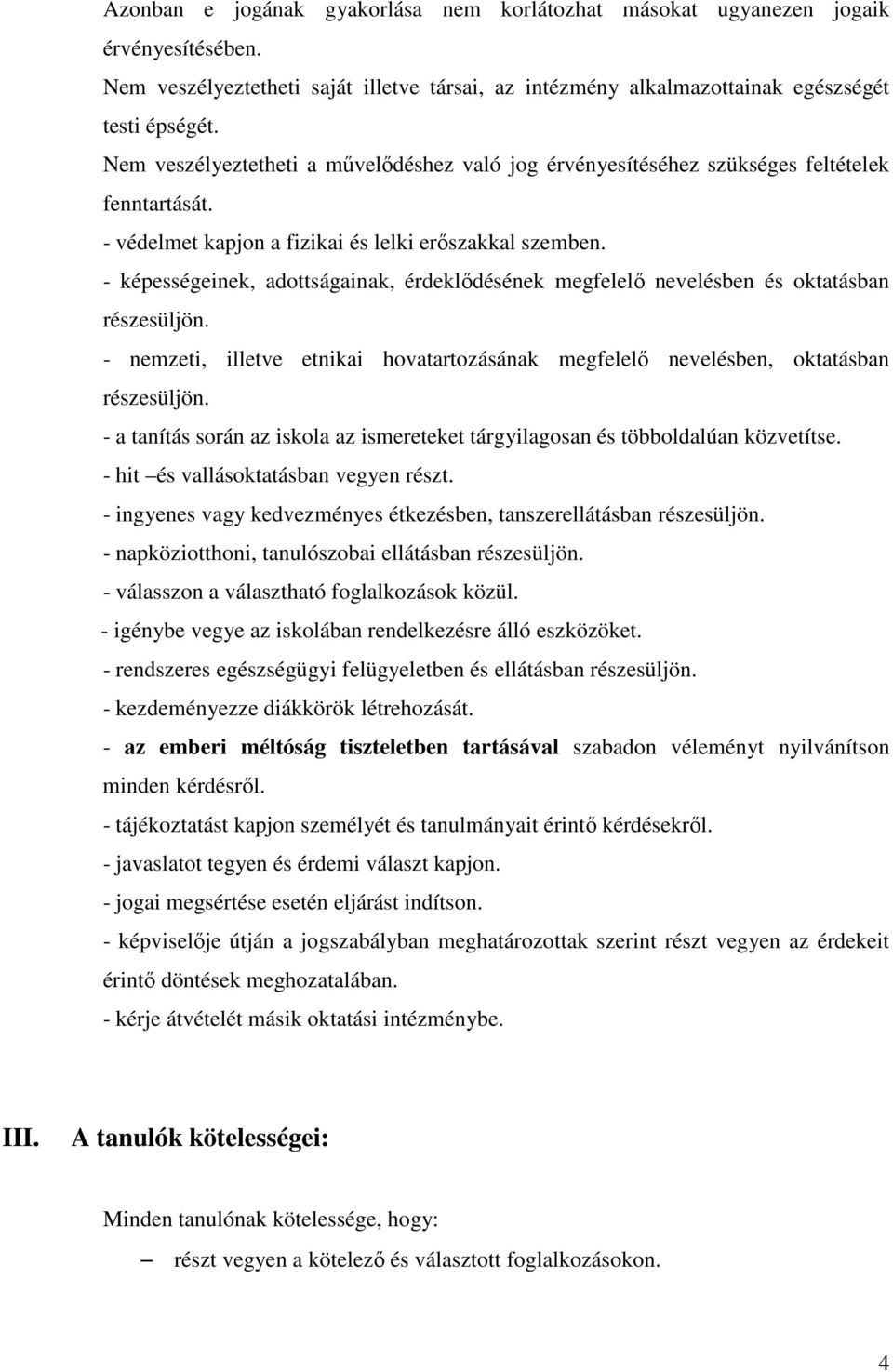 - képességeinek, adottságainak, érdeklődésének megfelelő nevelésben és oktatásban részesüljön. - nemzeti, illetve etnikai hovatartozásának megfelelő nevelésben, oktatásban részesüljön.