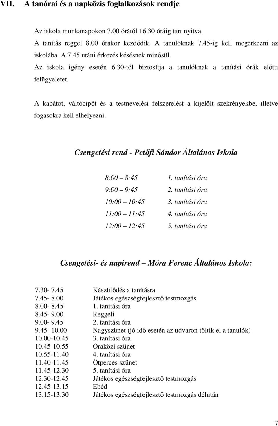 A kabátot, váltócipőt és a testnevelési felszerelést a kijelölt szekrényekbe, illetve fogasokra kell elhelyezni. Csengetési rend - Petőfi Sándor Általános Iskola 8:00 8:45 1. tanítási óra 9:00 9:45 2.