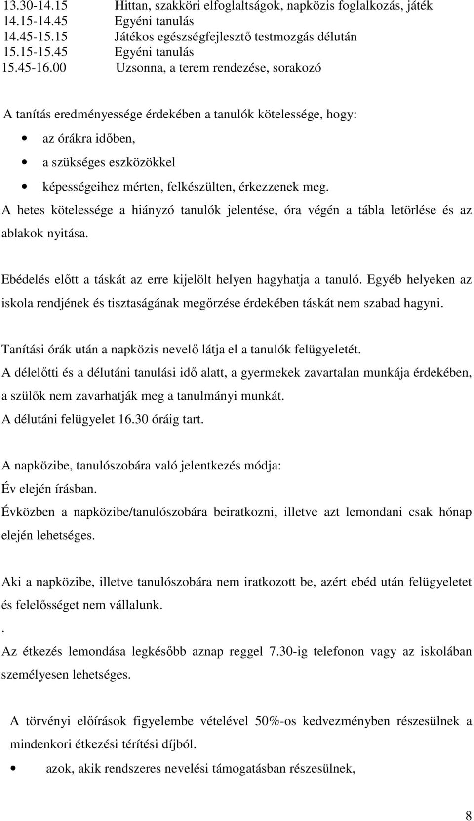 A hetes kötelessége a hiányzó tanulók jelentése, óra végén a tábla letörlése és az ablakok nyitása. Ebédelés előtt a táskát az erre kijelölt helyen hagyhatja a tanuló.