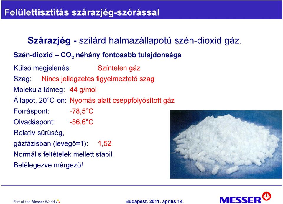 jellegzetes figyelmeztető szag Molekula tömeg: 44 g/mol Állapot, 20 C-on: Nyomás alatt